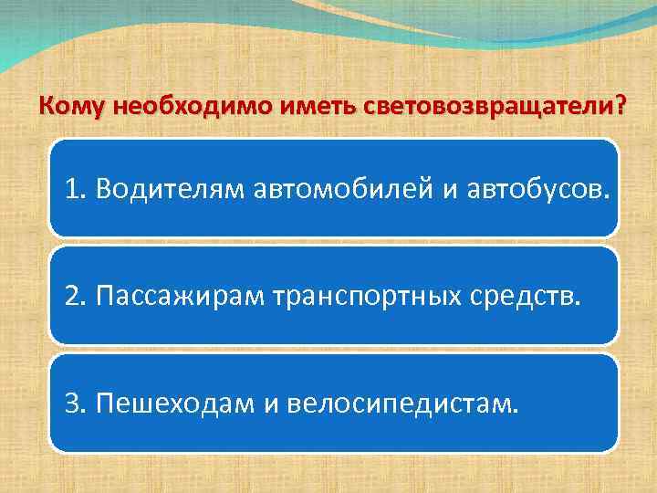 Кому необходимо иметь световозвращатели? 1. Водителям автомобилей и автобусов. 2. Пассажирам транспортных средств. 3.