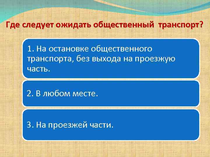 Где следует ожидать общественный транспорт? 1. На остановке общественного транспорта, без выхода на проезжую
