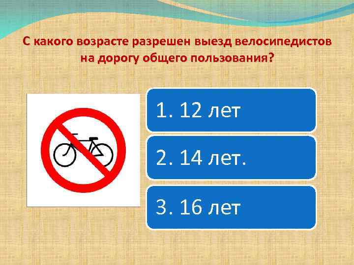 С какого возрасте разрешен выезд велосипедистов на дорогу общего пользования? 1. 12 лет 2.
