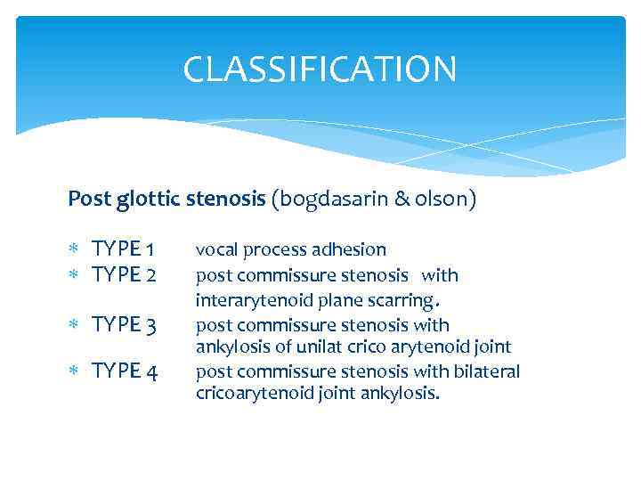 CLASSIFICATION Post glottic stenosis (bogdasarin & olson) TYPE 1 TYPE 2 TYPE 3 TYPE