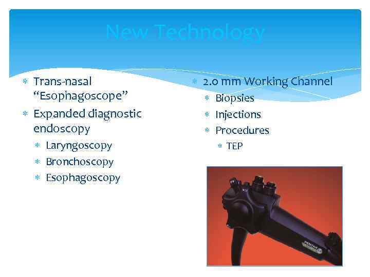 New Technology Trans-nasal “Esophagoscope” Expanded diagnostic endoscopy Laryngoscopy Bronchoscopy Esophagoscopy 2. 0 mm Working