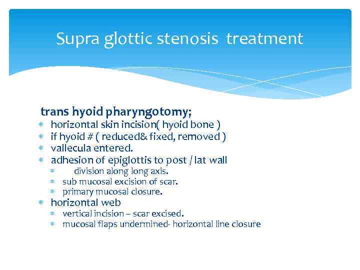 Supra glottic stenosis treatment trans hyoid pharyngotomy; horizontal skin incision( hyoid bone ) if