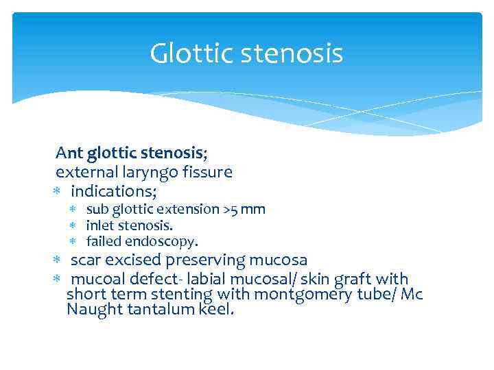 Glottic stenosis Ant glottic stenosis; external laryngo fissure indications; sub glottic extension >5 mm