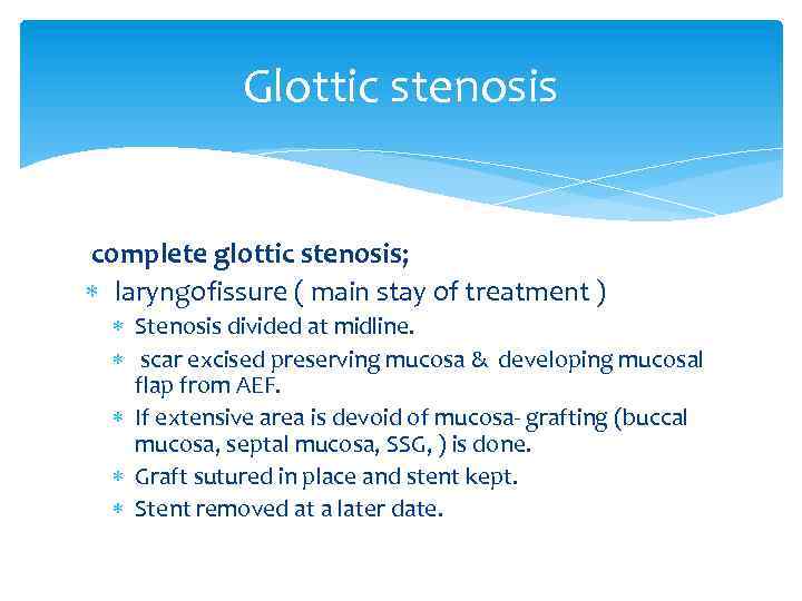 Glottic stenosis complete glottic stenosis; laryngofissure ( main stay of treatment ) Stenosis divided