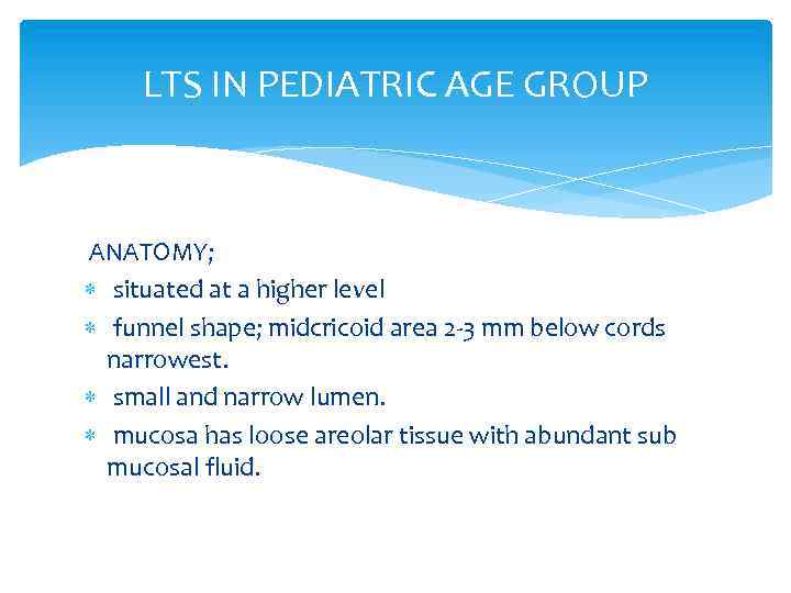 LTS IN PEDIATRIC AGE GROUP ANATOMY; situated at a higher level funnel shape; midcricoid