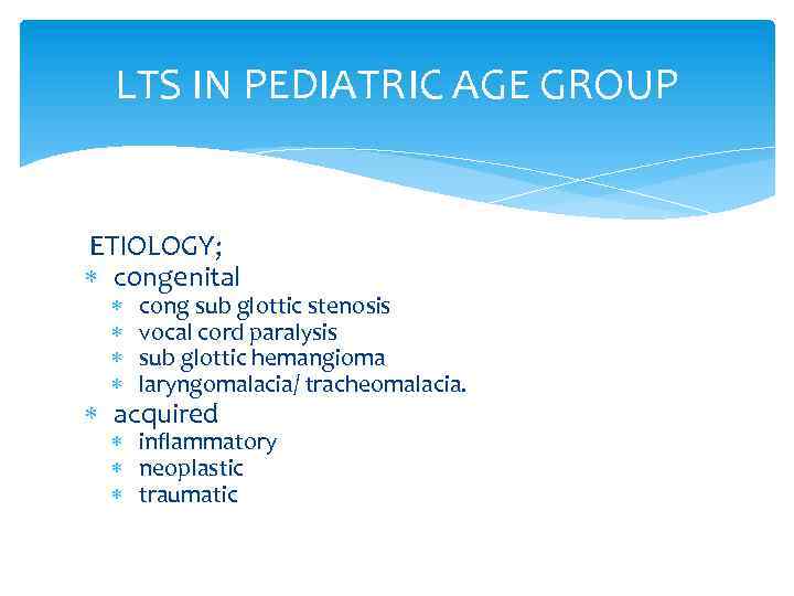 LTS IN PEDIATRIC AGE GROUP ETIOLOGY; congenital cong sub glottic stenosis vocal cord paralysis