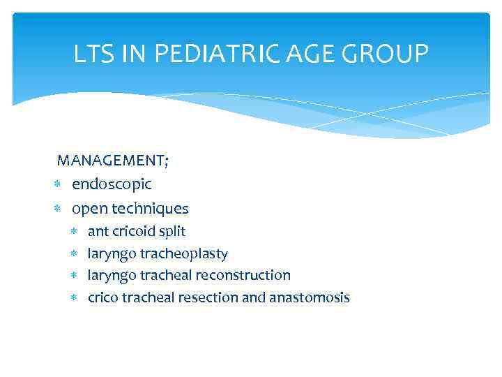 LTS IN PEDIATRIC AGE GROUP MANAGEMENT; endoscopic open techniques ant cricoid split laryngo tracheoplasty