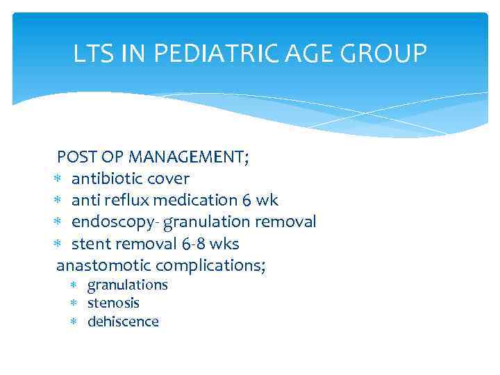 LTS IN PEDIATRIC AGE GROUP POST OP MANAGEMENT; antibiotic cover anti reflux medication 6