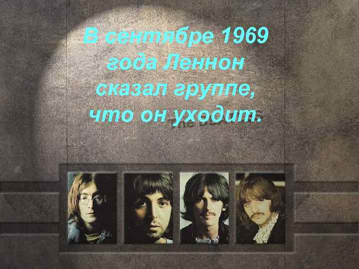 В сентябре 1969 года Леннон сказал группе, что он уходит. 