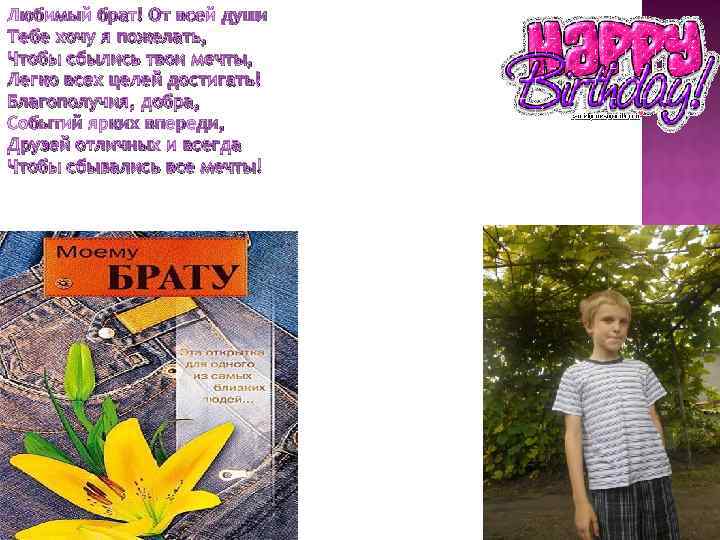 Любимый брат! От всей души Тебе хочу я пожелать, Чтобы сбылись твои мечты, Легко