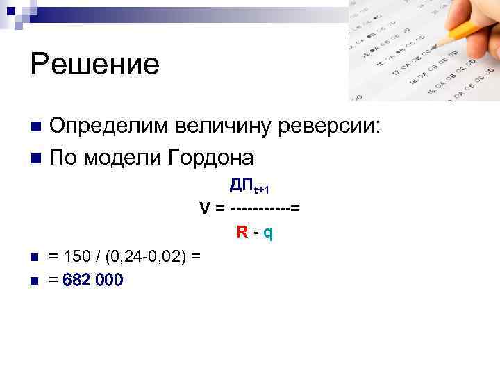 Решение Определим величину реверсии: n По модели Гордона n n n ДПt+1 V =