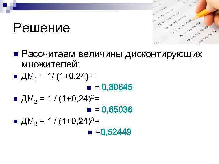 Решение n Рассчитаем величины дисконтирующих множителей: n ДМ 1 = 1/ (1+0, 24) =