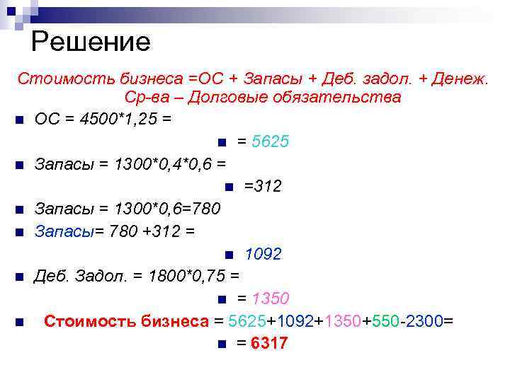 Решение Стоимость бизнеса =ОС + Запасы + Деб. задол. + Денеж. Ср-ва – Долговые
