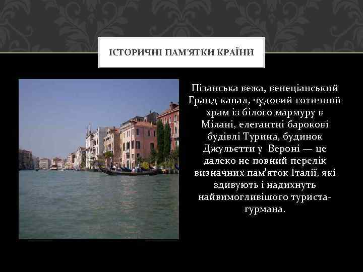 ІСТОРИЧНІ ПАМ’ЯТКИ КРАЇНИ Пізанська вежа, венеціанський Гранд-канал, чудовий готичний храм із білого мармуру в