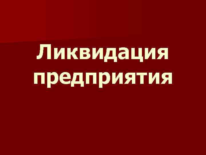 Ликвидация предприятия 