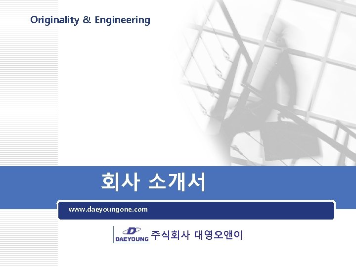 Originality & Engineering 회사 소개서 www. daeyoungone. com 주식회사 대영오앤이 