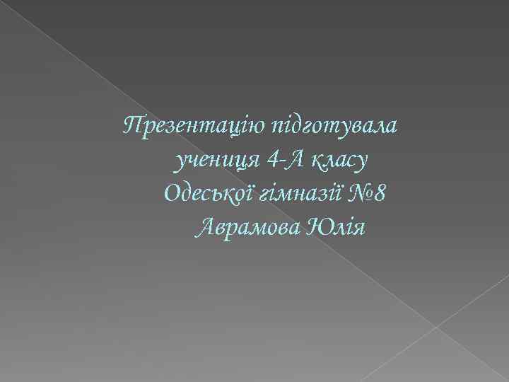 Презентацію підготувала учениця 4 -А класу Одеської гімназії № 8 Аврамова Юлія 