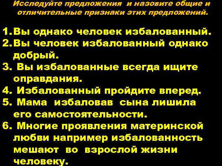 Исследуйте предложения и назовите общие и отличительные признаки этих предложений. 1. Вы однако человек
