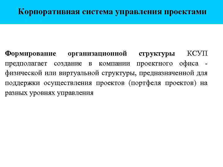 Корпоративная система управления проектами Формирование организационной структуры КСУП предполагает создание в компании проектного офиса