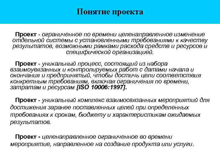 Понятие проекта Проект - ограниченное по времени целенаправленное изменение отдельной системы с установленными требованиями