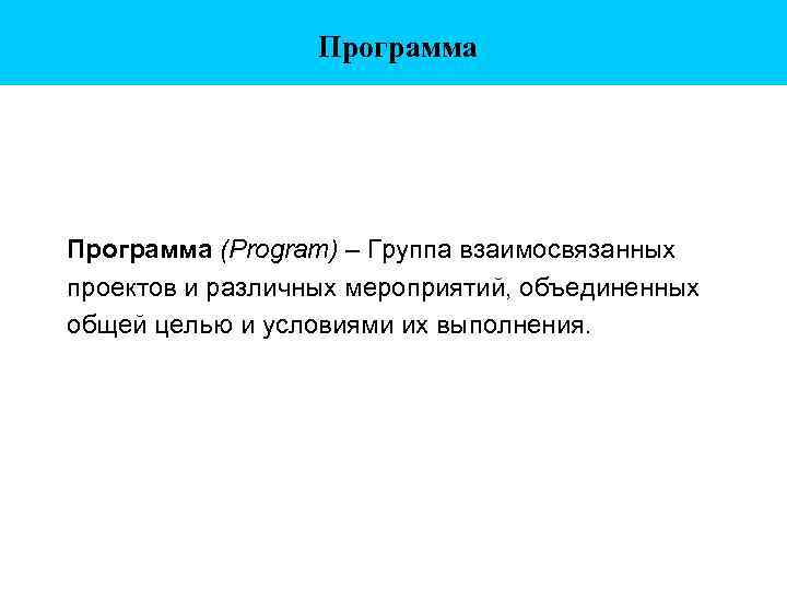 Программа (Program) – Группа взаимосвязанных проектов и различных мероприятий, объединенных общей целью и условиями
