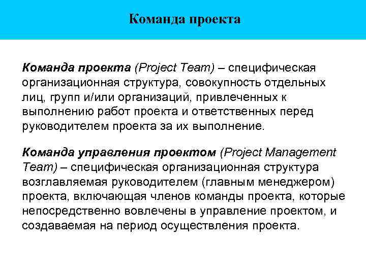 Команда проекта (Project Team) – специфическая организационная структура, совокупность отдельных лиц, групп и/или организаций,