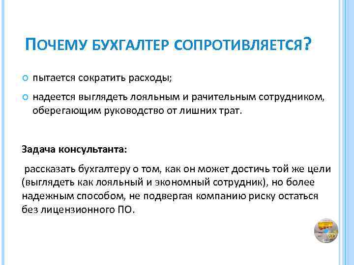 ПОЧЕМУ БУХГАЛТЕР СОПРОТИВЛЯЕТСЯ? пытается сократить расходы; надеется выглядеть лояльным и рачительным сотрудником, оберегающим руководство
