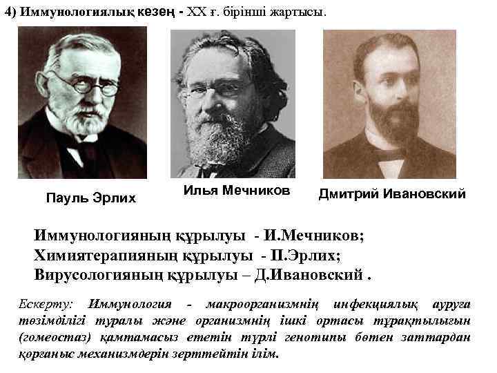 4) Иммунологиялық кезең - XX ғ. бірінші жартысы. Пауль Эрлих Илья Мечников Дмитрий Ивановский