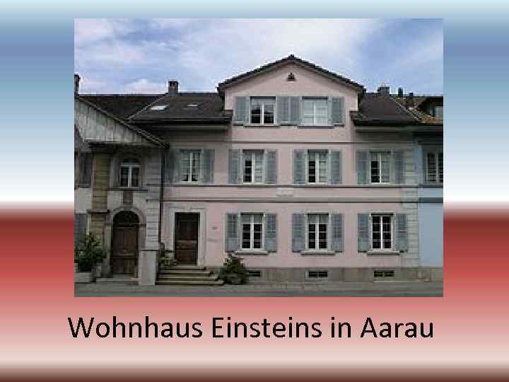 Wohnhaus Einsteins in Aarau 