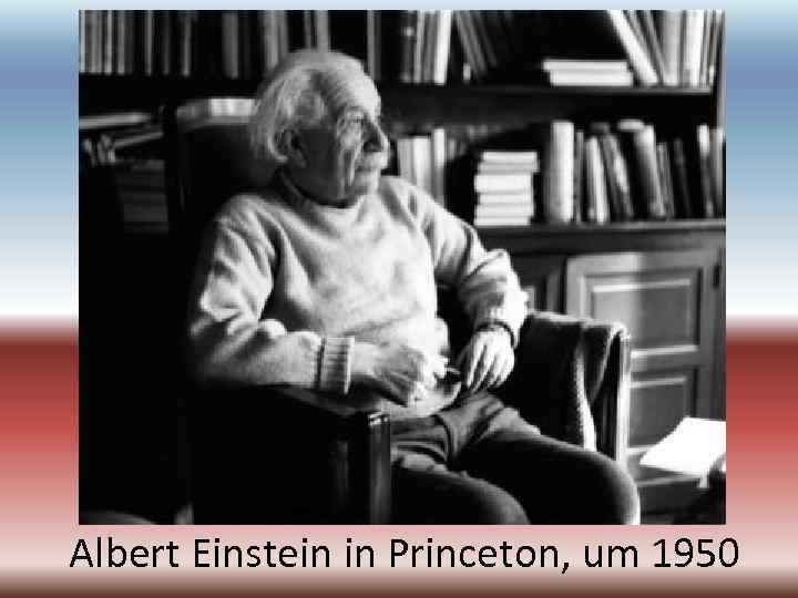  Albert Einstein in Princeton, um 1950 