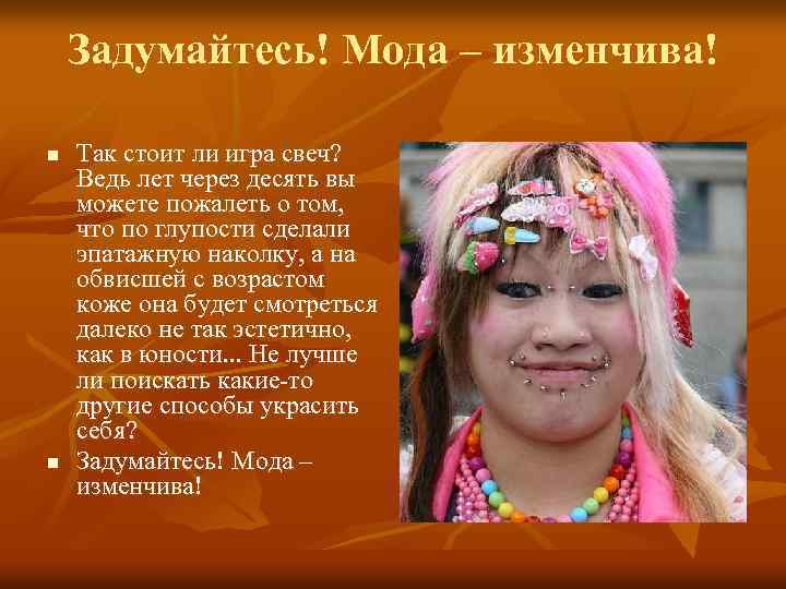 Задумайтесь! Мода – изменчива! n n Так стоит ли игра свеч? Ведь лет через