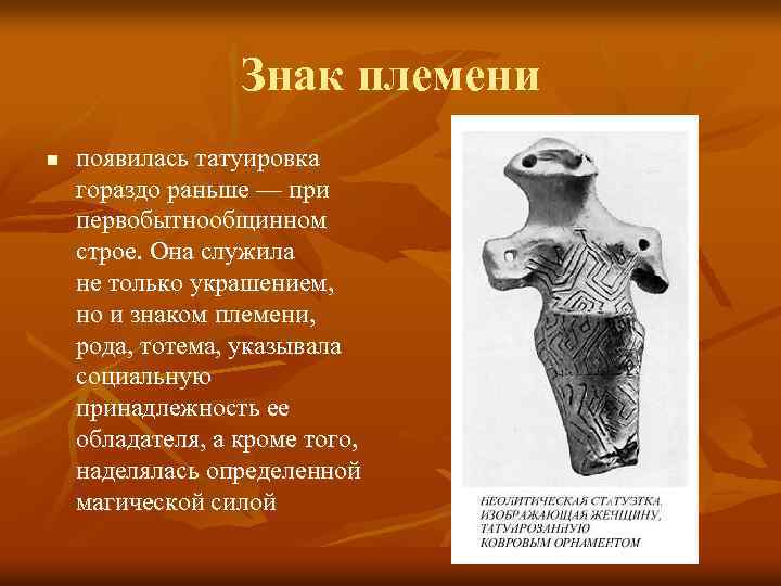 Знак племени n появилась татуировка гораздо раньше — при первобытнообщинном строе. Она служила не