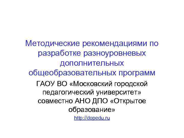 Методические рекомендациями по разработке разноуровневых дополнительных общеобразовательных программ ГАОУ ВО «Московский городской педагогический университет»
