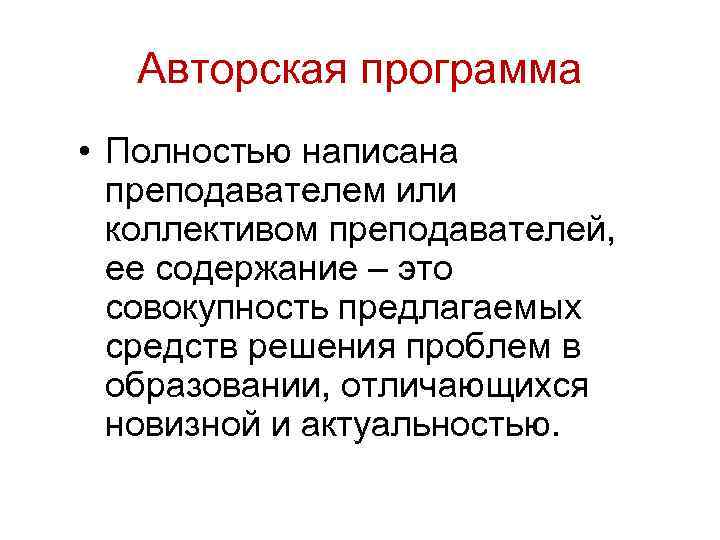 Авторская программа • Полностью написана преподавателем или коллективом преподавателей, ее содержание – это совокупность