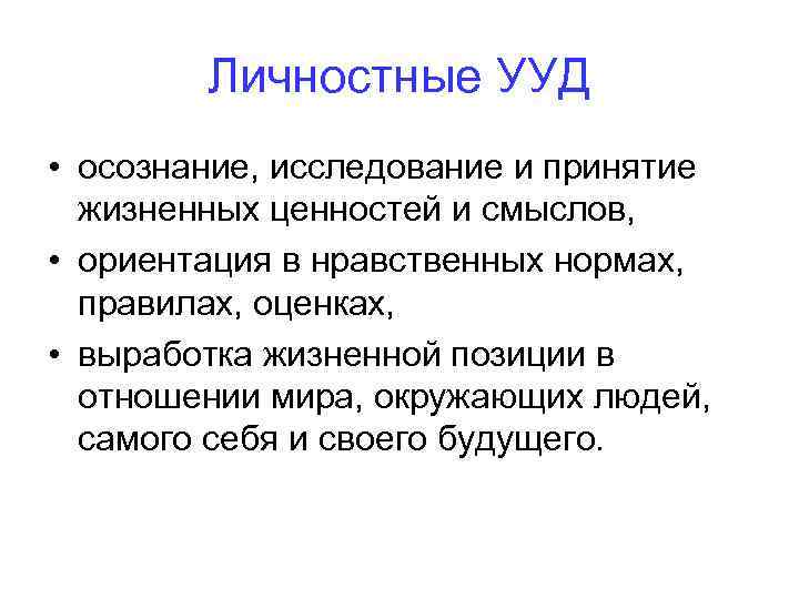 Личностные УУД • осознание, исследование и принятие жизненных ценностей и смыслов, • ориентация в