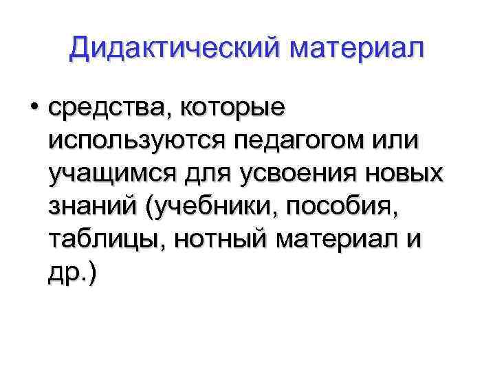 Дидактический материал • средства, которые используются педагогом или учащимся для усвоения новых знаний (учебники,