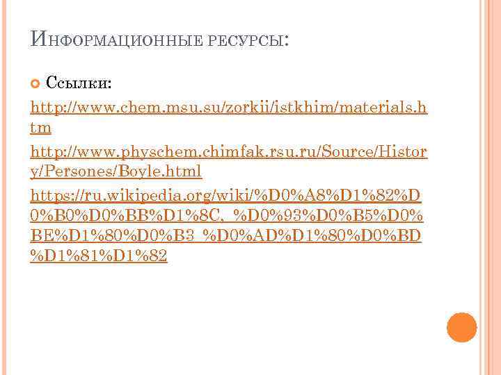 ИНФОРМАЦИОННЫЕ РЕСУРСЫ: Ссылки: http: //www. chem. msu. su/zorkii/istkhim/materials. h tm http: //www. physchem. chimfak.