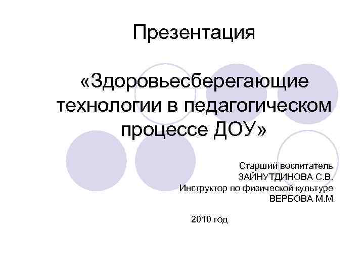 Презентация «Здоровьесберегающие технологии в педагогическом процессе ДОУ» Старший воспитатель ЗАЙНУТДИНОВА С. В. Инструктор по