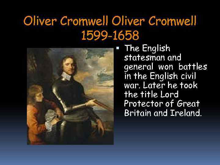 Oliver Cromwell 1599 -1658 The English statesman and general won battles in the English