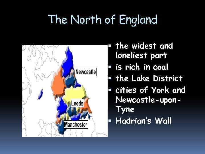 The North of England the widest and loneliest part is rich in coal the