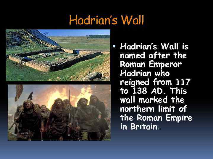 Hadrian’s Wall is named after the Roman Emperor Hadrian who reigned from 117 to