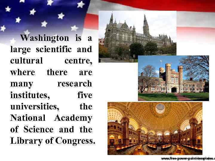 Washington is a large scientific and cultural centre, where there are many research institutes,