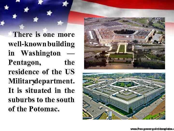 There is one more well-known building in Washington — Pentagon, the residence of the