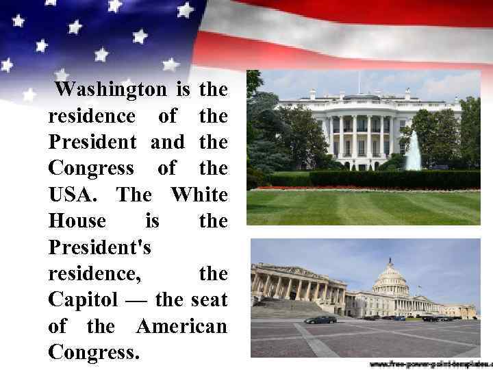 Washington is the residence of the President and the Congress of the USA. The