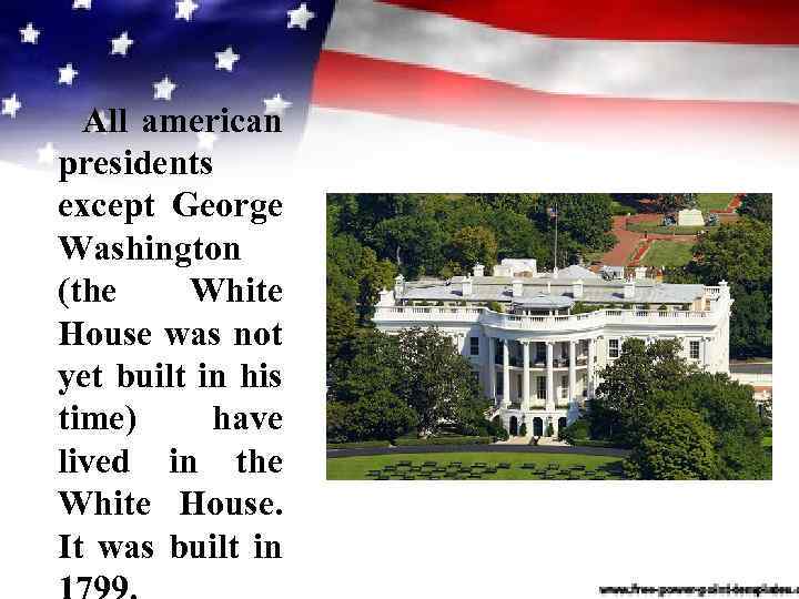 All american presidents except George Washington (the White House was not yet built in