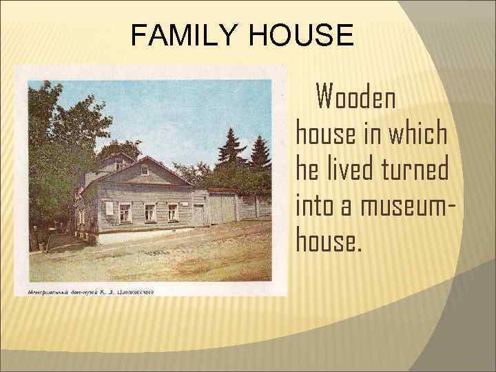FAMILY HOUSE Wooden house in which he lived turned into a museumhouse. 