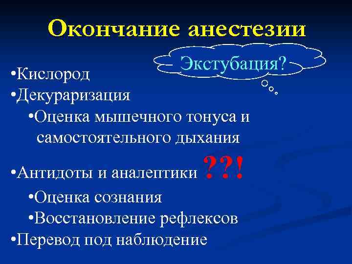 Окончание анестезии Экстубация? • Кислород • Декураризация • Оценка мышечного тонуса и самостоятельного дыхания