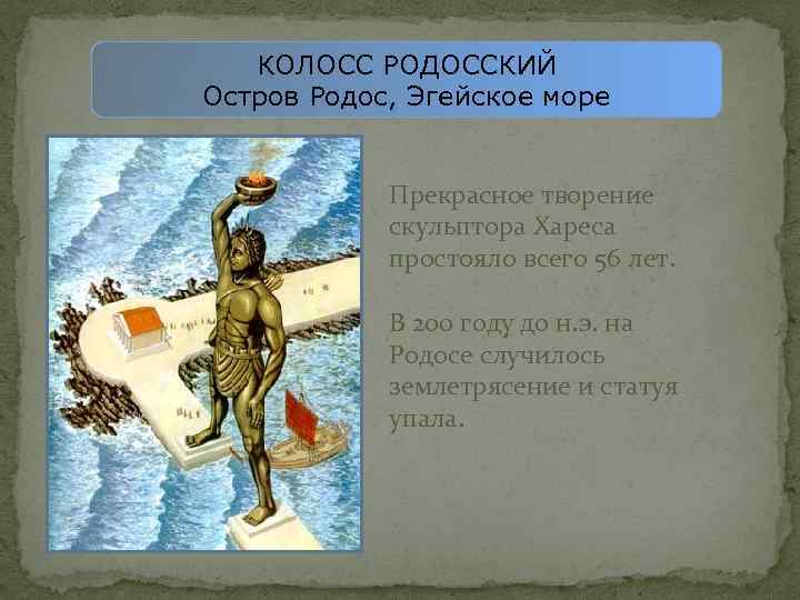 КОЛОСС РОДОССКИЙ Остров Родос, Эгейское море Прекрасное творение скульптора Хареса простояло всего 56 лет.