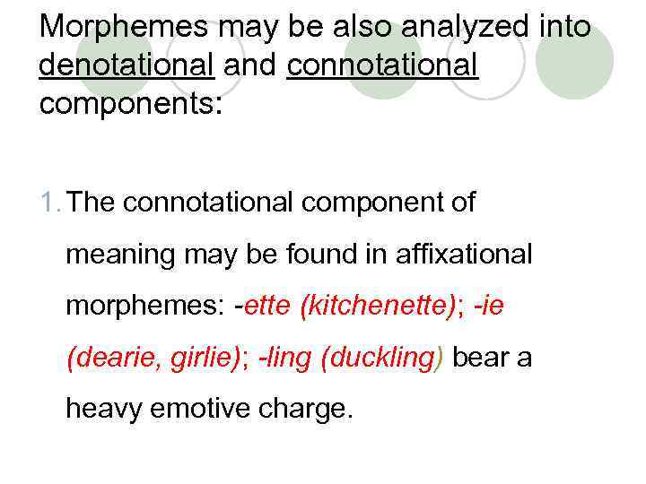 Morphemes may be also analyzed into denotational and connotational components: 1. The connotational component