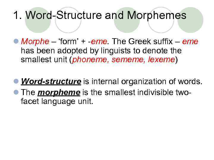 1. Word-Structure and Morphemes l Morphe – ‘form’ + -eme. The Greek suffix –